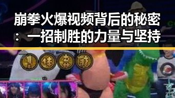 崩拳火爆视频背后的秘密：一招制胜的力量与坚持