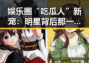 娱乐圈“吃瓜人”新宠：明星背后那一幕幕动人心弦的变化
